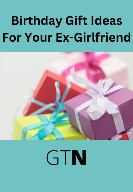 Birthday Gift Ideas For Your Ex-Girlfriend